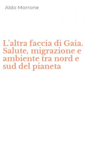 L'altra faccia di Gaia. Salute, migrazione e ambiente tra nord e sud del pianeta