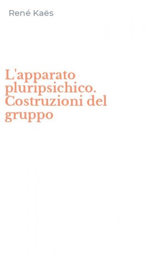 L'apparato pluripsichico. Costruzioni del gruppo
