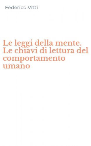 Le leggi della mente. Le chiavi di lettura del comportamento umano