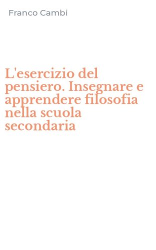 L'esercizio del pensiero. Insegnare e apprendere filosofia nella scuola secondaria