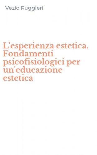 L'esperienza estetica. Fondamenti psicofisiologici per un'educazione estetica