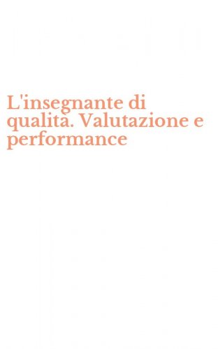 L'insegnante di qualit&agrave;. Valutazione e performance