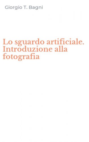 Lo sguardo artificiale. Introduzione alla fotografia