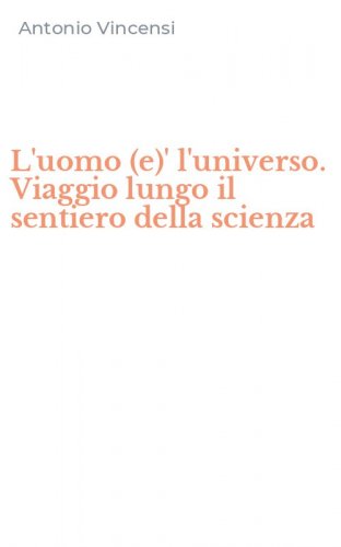 L'uomo (e)' l'universo. Viaggio lungo il sentiero della scienza