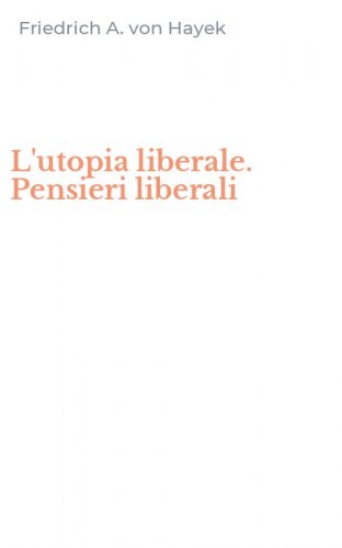 L'utopia liberale. Pensieri liberali