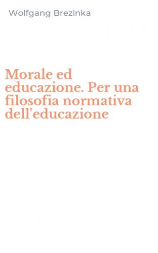 Morale ed educazione. Per una filosofia normativa dell'educazione