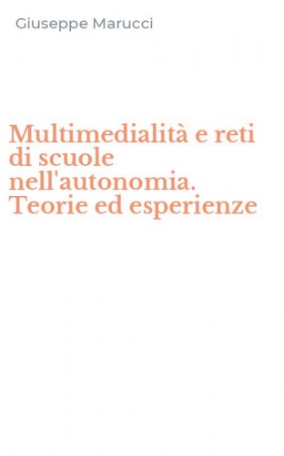 Multimedialit&agrave; e reti di scuole nell'autonomia. Teorie ed esperienze