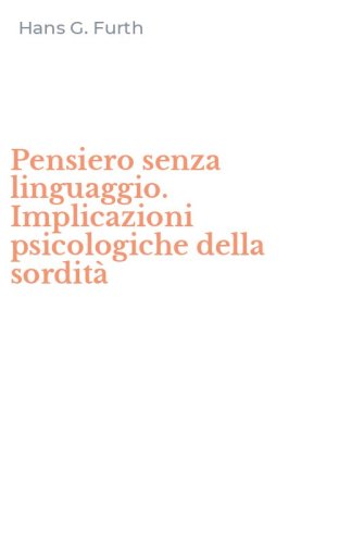 Pensiero senza linguaggio. Implicazioni psicologiche della sordit&agrave;