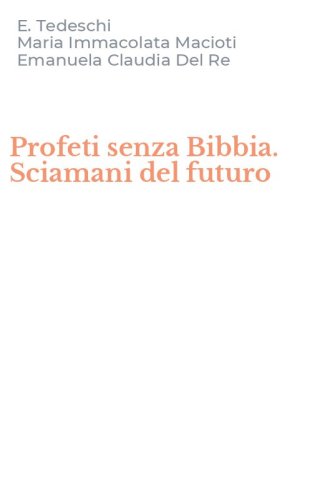 Profeti senza Bibbia. Sciamani del futuro