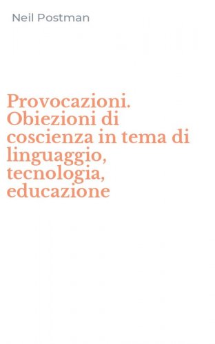 Provocazioni. Obiezioni di coscienza in tema di linguaggio, tecnologia, educazione