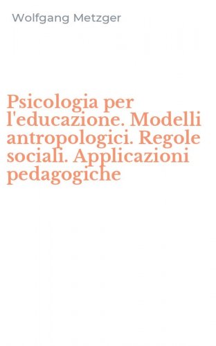 Psicologia per l'educazione. Modelli antropologici. Regole sociali. Applicazioni pedagogiche