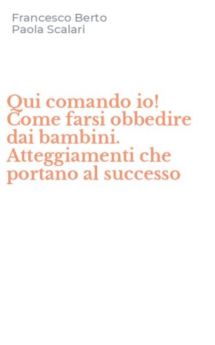 Qui comando io! Come farsi obbedire dai bambini. Atteggiamenti che portano al successo