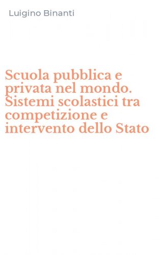 Scuola pubblica e privata nel mondo. Sistemi scolastici tra competizione e intervento dello Stato