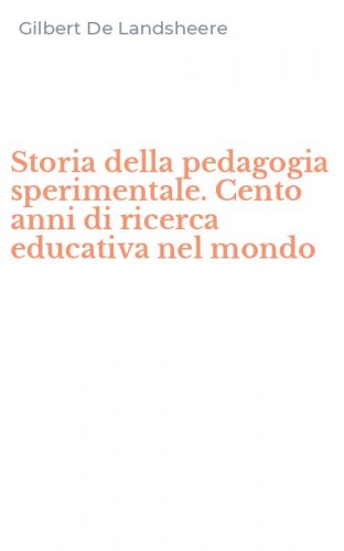 Storia della pedagogia sperimentale. Cento anni di ricerca educativa nel mondo