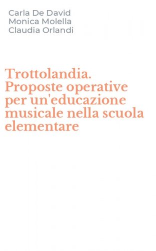 Trottolandia. Proposte operative per un'educazione musicale nella scuola elementare