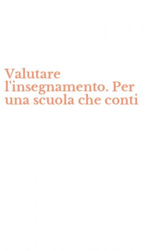 Valutare l'insegnamento. Per una scuola che conti
