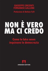 Non &egrave; vero ma ci credo. Come le fake news inquinano la democrazia