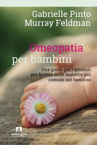 Omeopatia per bambini. Una guida per i genitori per la cura delle malattie pi&ugrave; comuni nei bambini