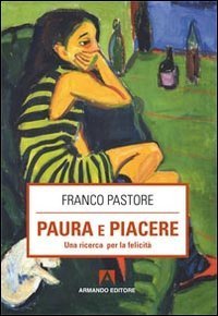 Paura e piacere. Una ricerca per la felicit&agrave;