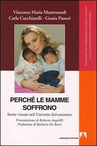 Perch&eacute; le mamme soffrono. Storie vissute nell'universo salvamamme