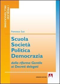Scuola societ&agrave; politica democrazia. Dalla riforma gentile ai decreti delegati