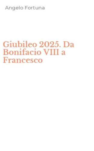 Giubileo 2025. Da Bonifacio VIII a Francesco
