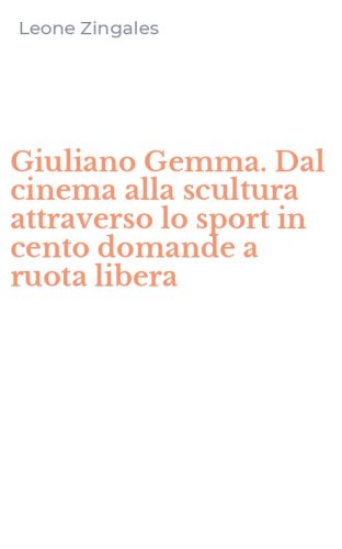 Giuliano Gemma. Dal cinema alla scultura attraverso lo sport in cento domande a ruota libera