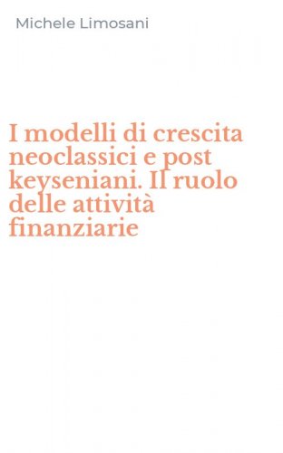 I modelli di crescita neoclassici e post keyseniani. Il ruolo delle attivit&agrave; finanziarie