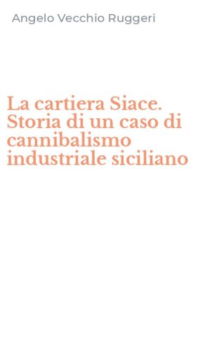 La cartiera Siace. Storia di un caso di cannibalismo industriale siciliano