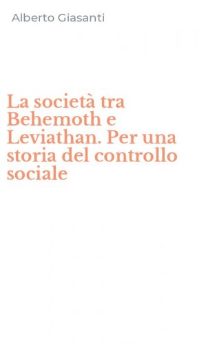 La societ&agrave; tra Behemoth e Leviathan. Per una storia del controllo sociale