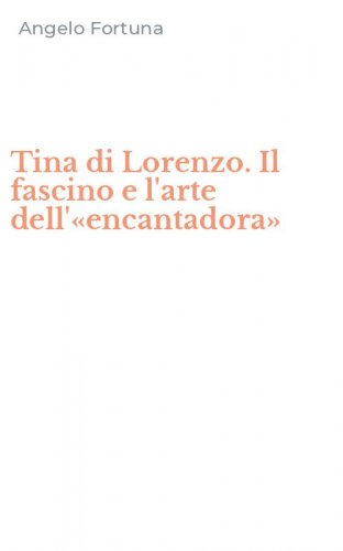 Tina di Lorenzo. Il fascino e l'arte dell'&laquo;encantadora&raquo;