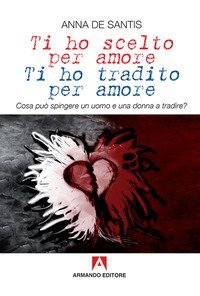 Ti ho scelto per amore, ti ho tradito per amore. Cosa pu&ograve; spingere un uomo e una donna a tradire?