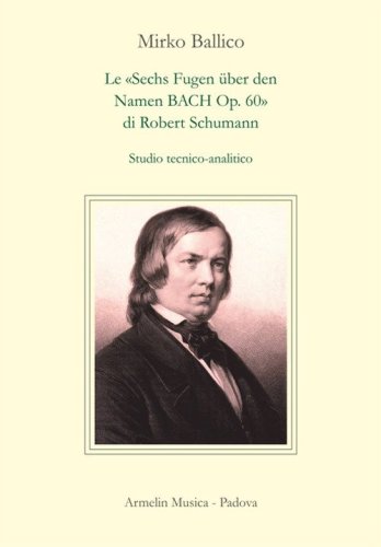 Le &laquo;Sechs Fugen &uuml;ber den Namen Bach op. 60&raquo; di Robert Schumann. Studio tecnico-analitico