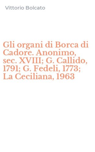 Gli organi di Borca di Cadore. Anonimo, sec. XVIII; G. Callido, 1791; G. Fedeli, 1773; La Ceciliana, 1963