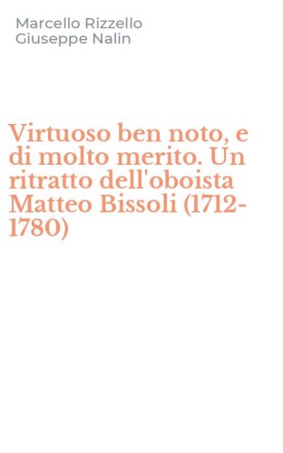 Virtuoso ben noto, e di molto merito. Un ritratto dell'oboista Matteo Bissoli (1712-1780)