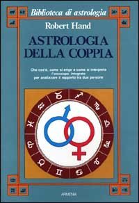 Astrologia della coppia. Che cos'&egrave;, come si erige e come si interpreta l'oroscopo integrato per analizzare il rapporto tra due persone - INTEGRATO PER ANALIZZARE IL RAPPORTO TRA DUE PERSONE