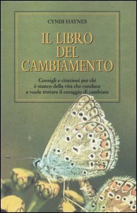 Il libro del cambiamento. Consigli e citazioni per chi &egrave; stanco della vita che conduce e vuole trovare il coraggio di cambiare