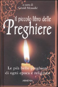 Il piccolo libro delle preghiere. Le pi&ugrave; belle preghiere di ogni epoca e religione