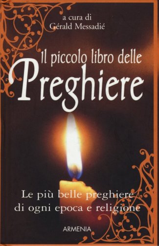 Il piccolo libro delle preghiere. Le pi&ugrave; belle preghiere di ogni epoca e religione