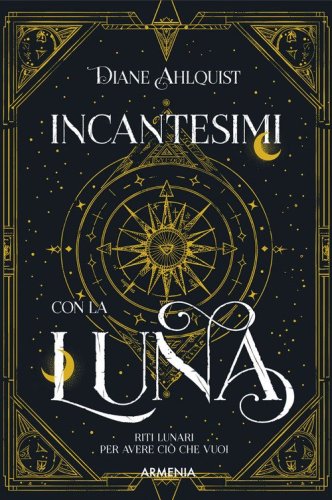 Incantesimi con la luna. Riti lunari per avere ci&ograve; che vuoi