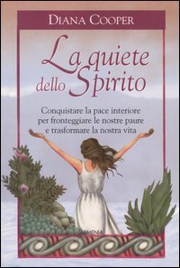 La quiete dello Spirito. Conquistare la pace interiore per fronteggiare le nostre paure e trasformare la nostra vita