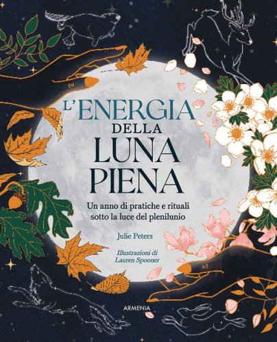 L'energia della luna piena. Un anno di pratiche e rituali sotto la luce del plenilunio