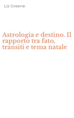 Astrologia e destino. Il rapporto tra fato, transiti e tema natale