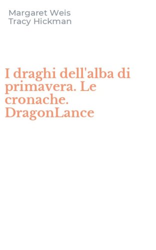 I draghi dell'alba di primavera. Le cronache. DragonLance