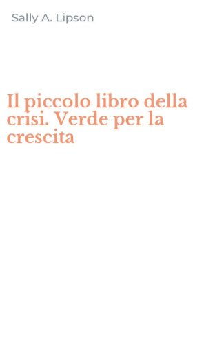 Il piccolo libro della crisi. Verde per la crescita