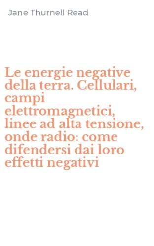 Le energie negative della terra. Cellulari, campi elettromagnetici, linee ad alta tensione, onde radio: come difendersi dai loro effetti negativi - TENSIONE, ONDE RADIO: COME DIFENDERSI DAI LORO EFFETTI NEGATIVI (LE)