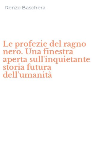 Le profezie del ragno nero. Una finestra aperta sull'inquietante storia futura dell'umanit&agrave;
