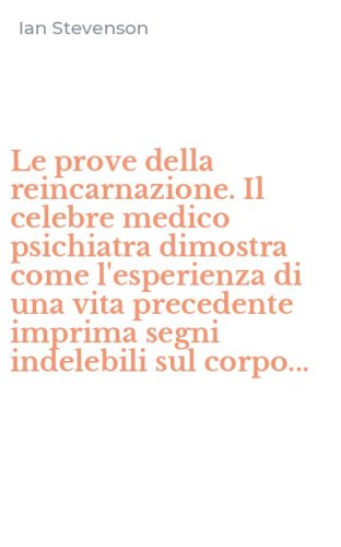 Le prove della reincarnazione. Il celebre medico psichiatra dimostra come l'esperienza di una vita precedente imprima segni indelebili sul corpo...