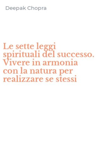 Le sette leggi spirituali del successo. Vivere in armonia con la natura per realizzare se stessi