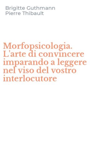Morfopsicologia. L'arte di convincere imparando a leggere nel viso del vostro interlocutore - INTERLOCUTORE